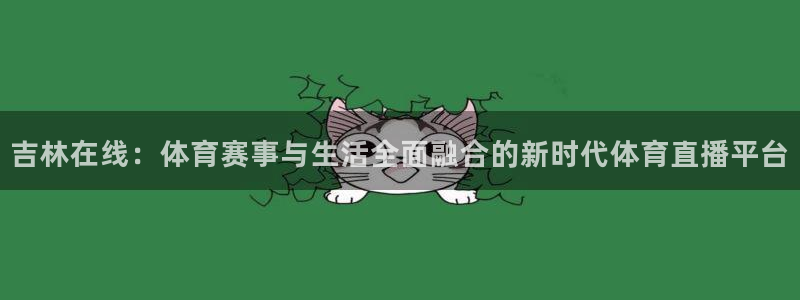 山猫在线观看nba直播比赛：吉林在线：体育赛事与生活全面融合的新时代体育直播平台